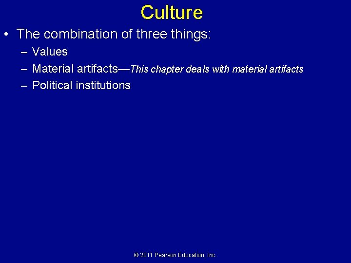 Culture • The combination of three things: – Values – Material artifacts—This chapter deals