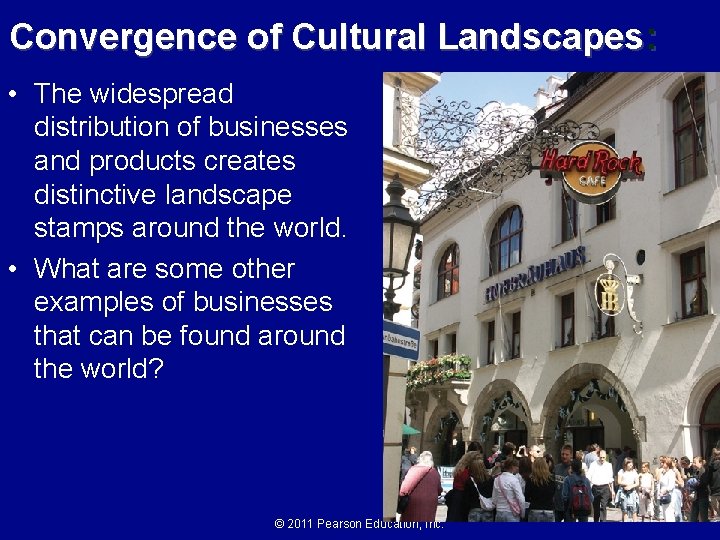 Convergence of Cultural Landscapes: • The widespread distribution of businesses and products creates distinctive