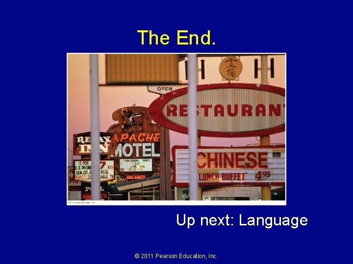 The End. Up next: Language © 2011 Pearson Education, Inc. 