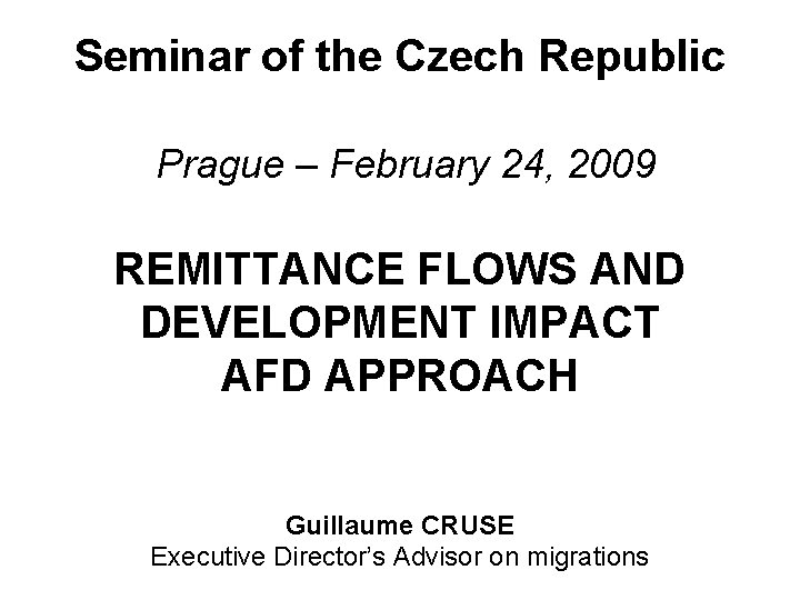 Seminar of the Czech Republic Prague – February 24, 2009 REMITTANCE FLOWS AND DEVELOPMENT