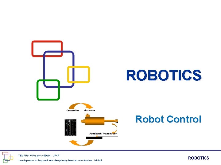 ROBOTICS Robot Control TEMPUS IV Project: 158644 – JPCR Development of Regional Interdisciplinary Mechatronic