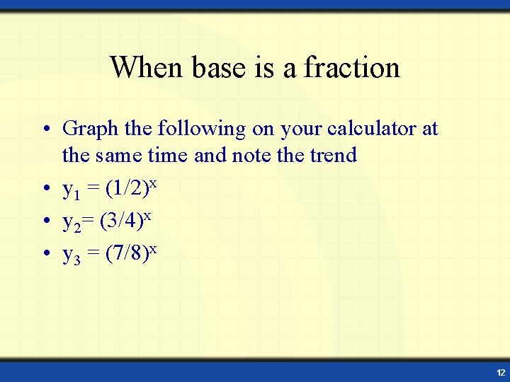 When base is a fraction • Graph the following on your calculator at the