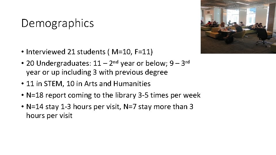 Demographics • Interviewed 21 students ( M=10, F=11) • 20 Undergraduates: 11 – 2