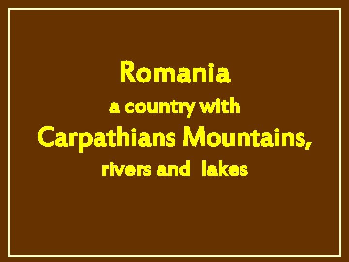 Romania a country with Carpathians Mountains, rivers and lakes 