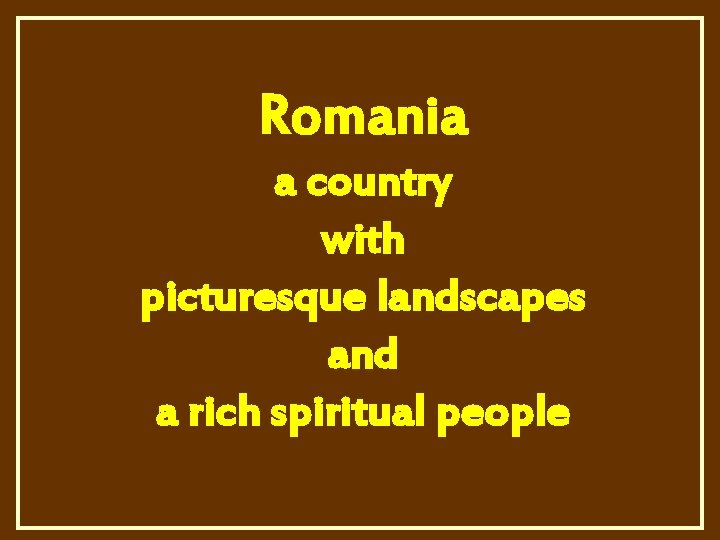 Romania a country with picturesque landscapes and a rich spiritual people 