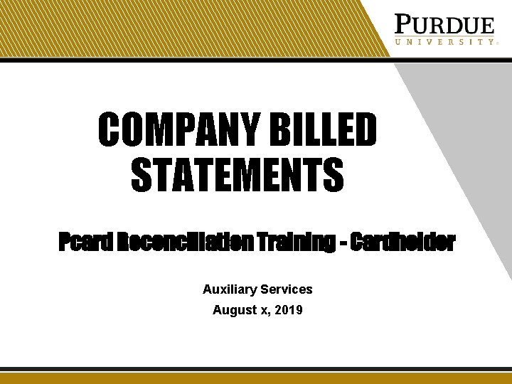 COMPANY BILLED STATEMENTS Pcard Reconciliation Training - Cardholder Auxiliary Services August x, 2019 