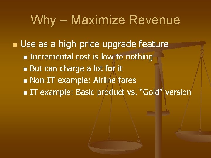 Why – Maximize Revenue n Use as a high price upgrade feature Incremental cost Why – Maximize Revenue n Use as a high price upgrade feature Incremental cost