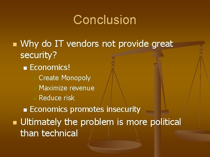 Conclusion n Why do IT vendors not provide great security? n Economics! Create Monopoly Conclusion n Why do IT vendors not provide great security? n Economics! Create Monopoly