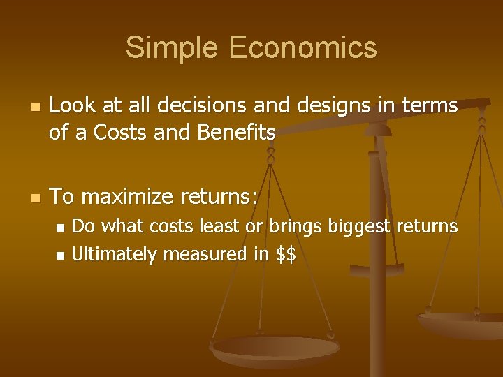 Simple Economics n n Look at all decisions and designs in terms of a Simple Economics n n Look at all decisions and designs in terms of a