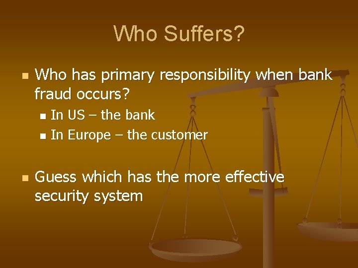 Who Suffers? n Who has primary responsibility when bank fraud occurs? In US – Who Suffers? n Who has primary responsibility when bank fraud occurs? In US –