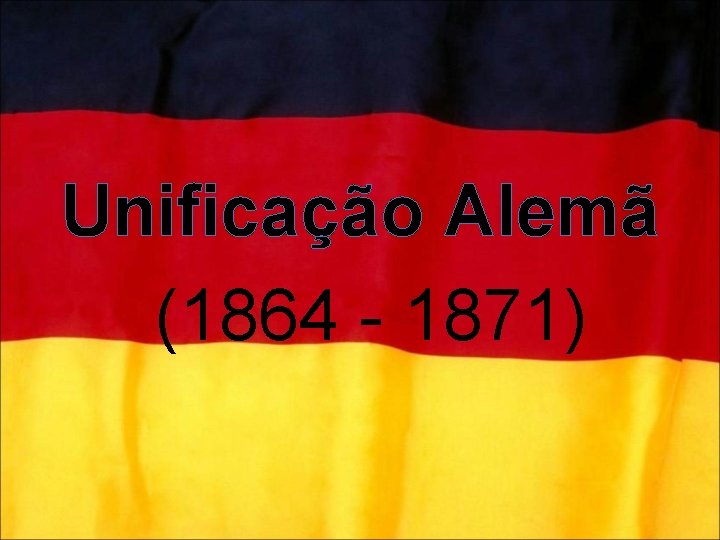 Unificação Alemã (1864 - 1871) 