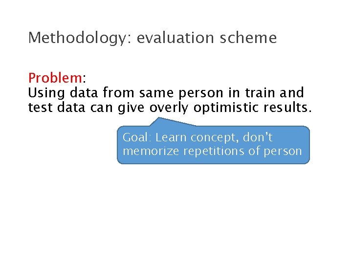 Methodology: evaluation scheme Problem: Using data from same person in train and test data