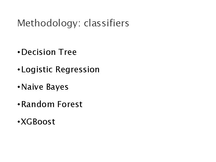 Methodology: classifiers • Decision Tree • Logistic Regression • Naive Bayes • Random Forest