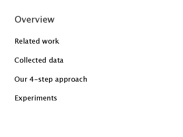 Overview Related work Collected data Our 4 -step approach Experiments 