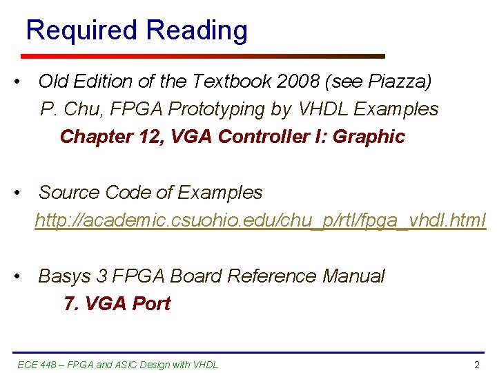 Required Reading • Old Edition of the Textbook 2008 (see Piazza) P. Chu, FPGA