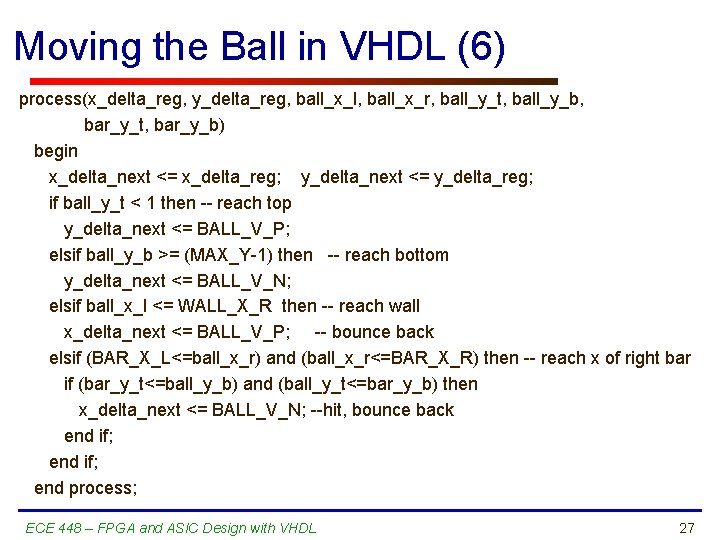 Moving the Ball in VHDL (6) process(x_delta_reg, y_delta_reg, ball_x_l, ball_x_r, ball_y_t, ball_y_b, bar_y_t, bar_y_b)