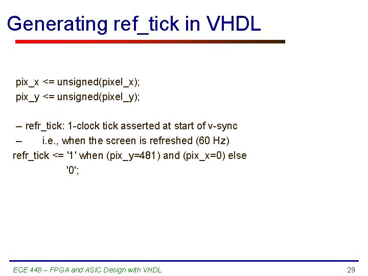 Generating ref_tick in VHDL pix_x <= unsigned(pixel_x); pix_y <= unsigned(pixel_y); -- refr_tick: 1 -clock