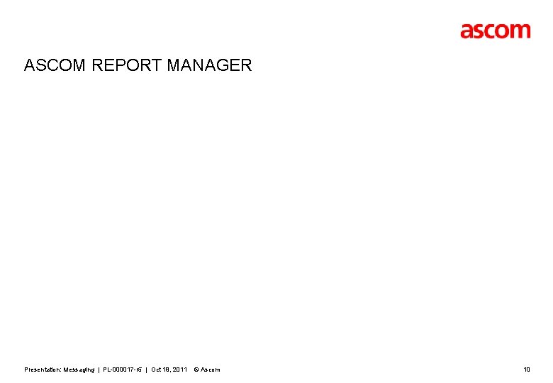 ASCOM REPORT MANAGER Presentation: Messaging | PL-000017 -r 5 | Oct 18, 2011 ©