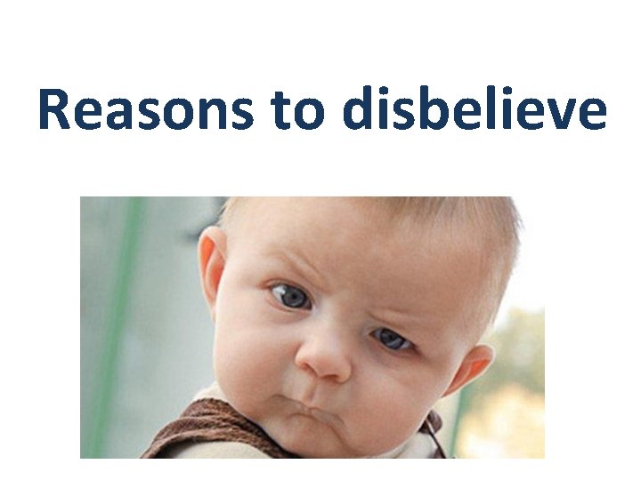 Reasons to disbelieve Reasons to disbelieve