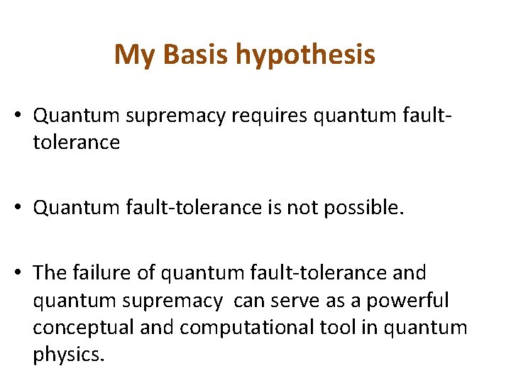 My Basis hypothesis • Quantum supremacy requires quantum faulttolerance • Quantum fault-tolerance is not My Basis hypothesis • Quantum supremacy requires quantum faulttolerance • Quantum fault-tolerance is not