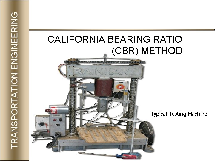 CALIFORNIA BEARING RATIO (CBR) METHOD Typical Testing Machine 