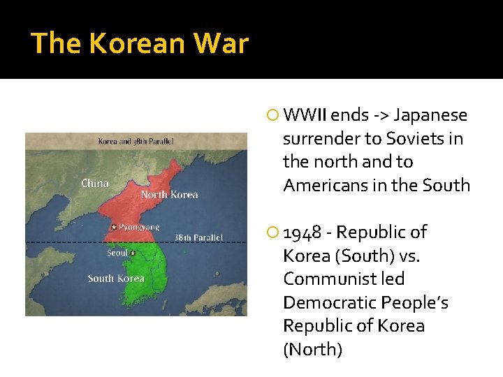 The Korean War WWII ends -> Japanese surrender to Soviets in the north and