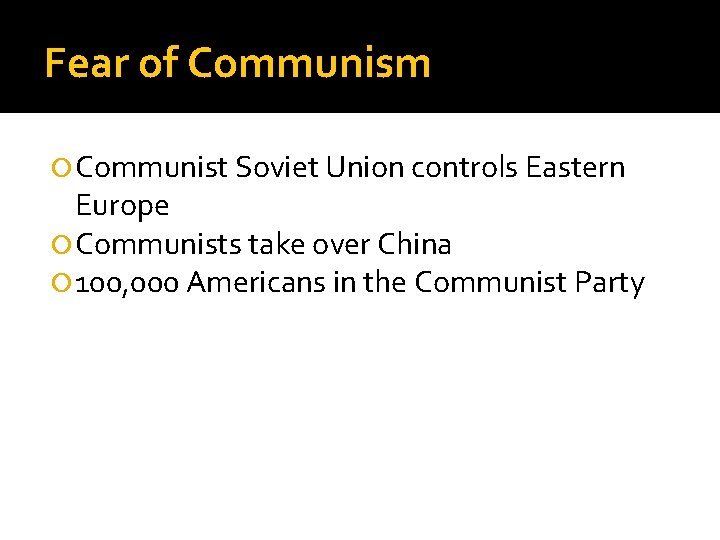 Fear of Communism Communist Soviet Union controls Eastern Europe Communists take over China 100,