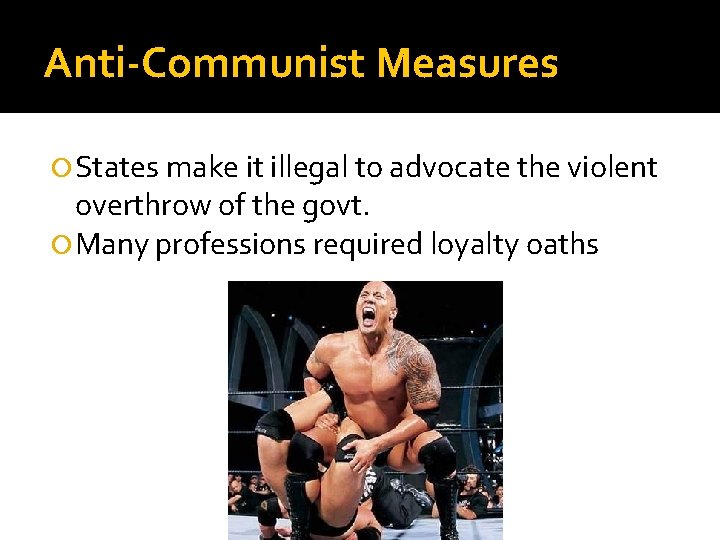 Anti-Communist Measures States make it illegal to advocate the violent overthrow of the govt.