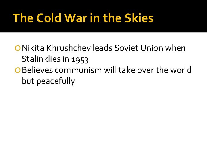 The Cold War in the Skies Nikita Khrushchev leads Soviet Union when Stalin dies