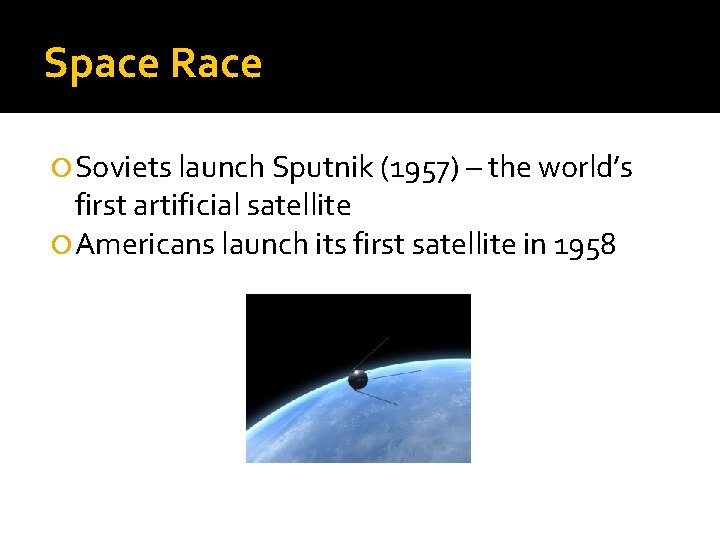 Space Race Soviets launch Sputnik (1957) – the world’s first artificial satellite Americans launch
