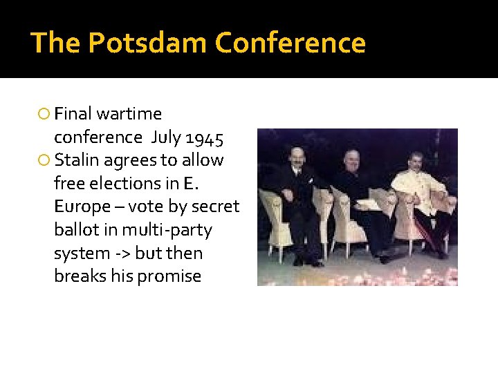 The Potsdam Conference Final wartime conference July 1945 Stalin agrees to allow free elections