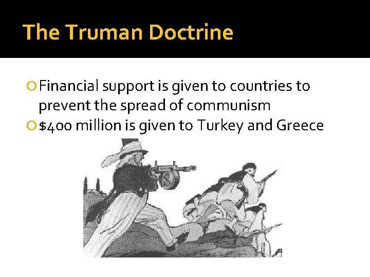 The Truman Doctrine Financial support is given to countries to prevent the spread of