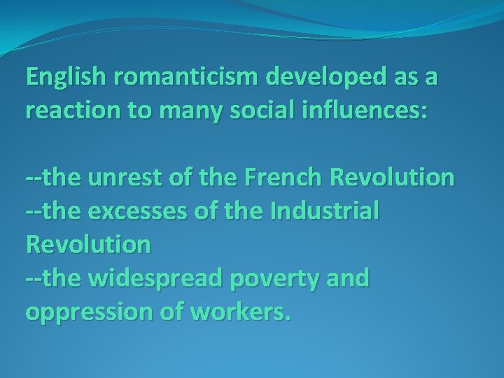 English romanticism developed as a reaction to many social influences: --the unrest of the