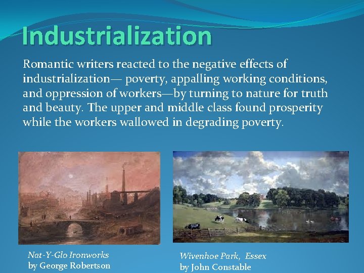 Industrialization Romantic writers reacted to the negative effects of industrialization— poverty, appalling working conditions,