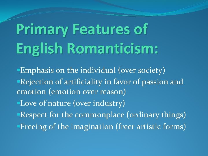 Primary Features of English Romanticism: §Emphasis on the individual (over society) §Rejection of artificiality