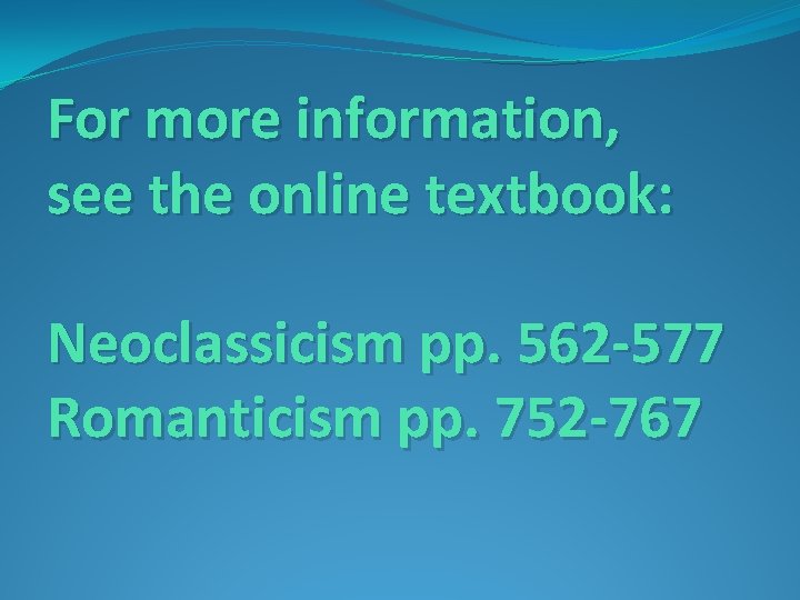 For more information, see the online textbook: Neoclassicism pp. 562 -577 Romanticism pp. 752