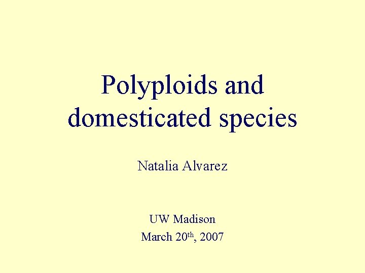 Polyploids and domesticated species Natalia Alvarez UW Madison March 20 th, 2007 