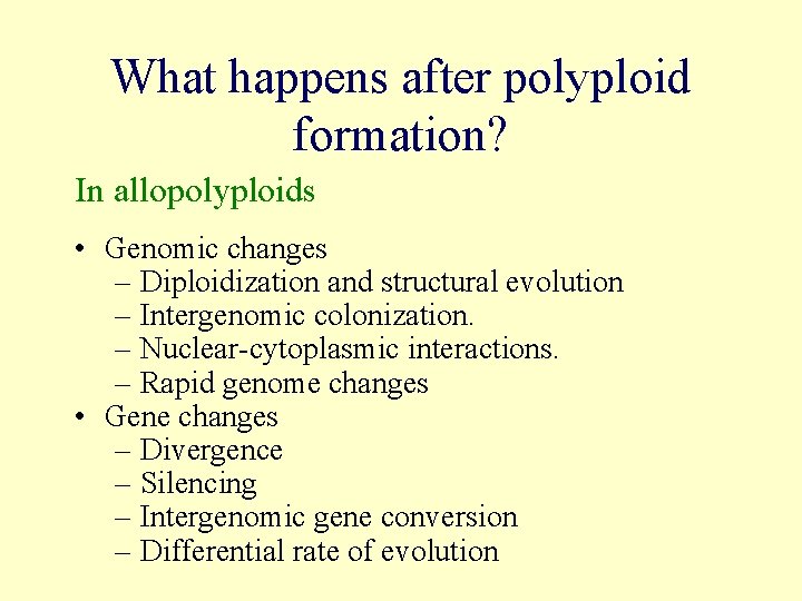 What happens after polyploid formation? In allopolyploids • Genomic changes – Diploidization and structural