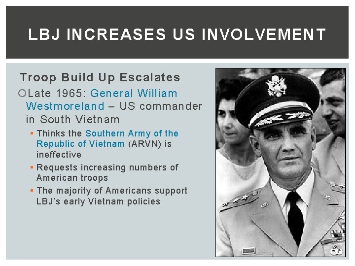 LBJ INCREASES US INVOLVEMENT Troop Build Up Escalates Late 1965: General William Westmoreland –