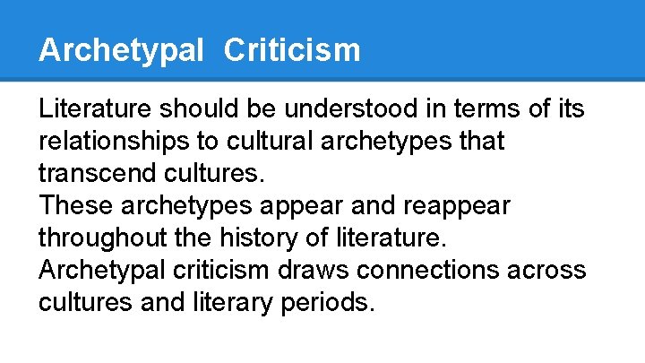 Archetypal Criticism Literature should be understood in terms of its relationships to cultural archetypes