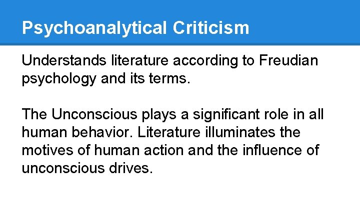Psychoanalytical Criticism Understands literature according to Freudian psychology and its terms. The Unconscious plays
