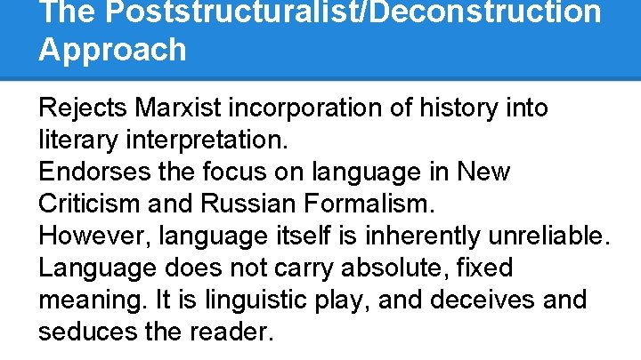 The Poststructuralist/Deconstruction Approach Rejects Marxist incorporation of history into literary interpretation. Endorses the focus