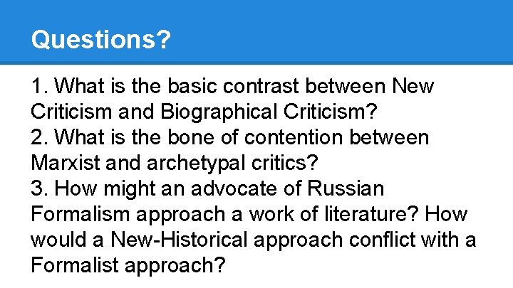 Questions? 1. What is the basic contrast between New Criticism and Biographical Criticism? 2.