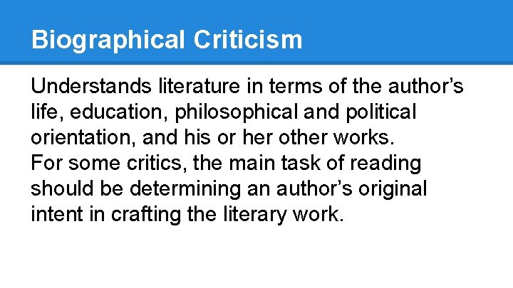 Biographical Criticism Understands literature in terms of the author’s life, education, philosophical and political