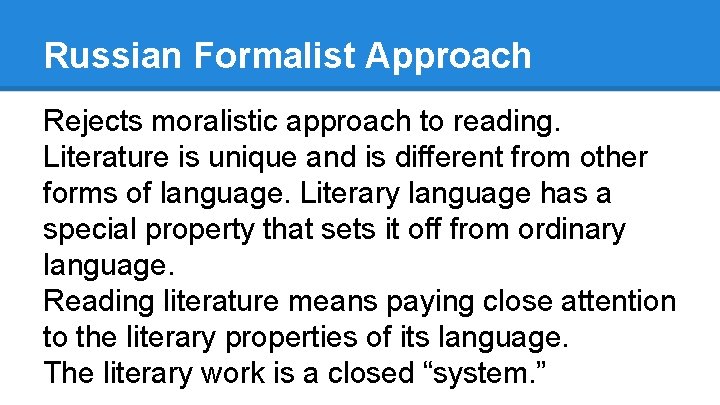 Russian Formalist Approach Rejects moralistic approach to reading. Literature is unique and is different