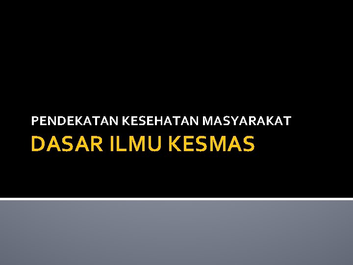 PENDEKATAN KESEHATAN MASYARAKAT DASAR ILMU KESMAS 