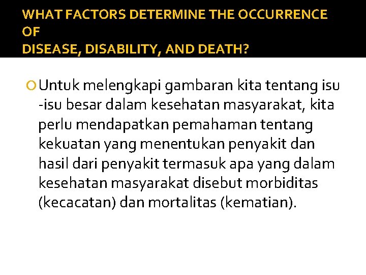 WHAT FACTORS DETERMINE THE OCCURRENCE OF DISEASE, DISABILITY, AND DEATH? Untuk melengkapi gambaran kita