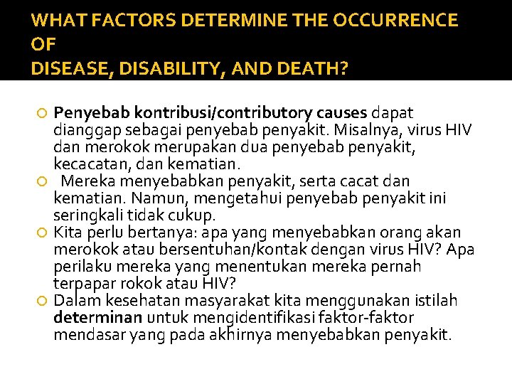 WHAT FACTORS DETERMINE THE OCCURRENCE OF DISEASE, DISABILITY, AND DEATH? Penyebab kontribusi/contributory causes dapat