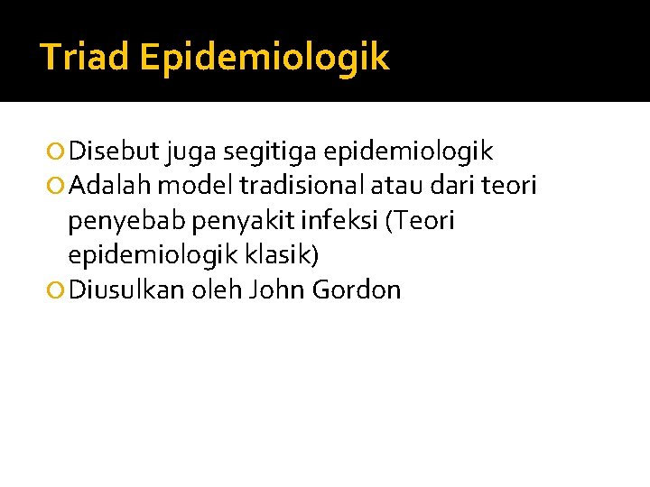 Triad Epidemiologik Disebut juga segitiga epidemiologik Adalah model tradisional atau dari teori penyebab penyakit