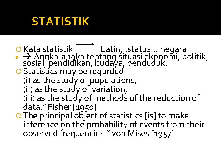 STATISTIK Kata statistik Latin, . . status…. negara Angka-angka tentang situasi ekonomi, politik, sosial,